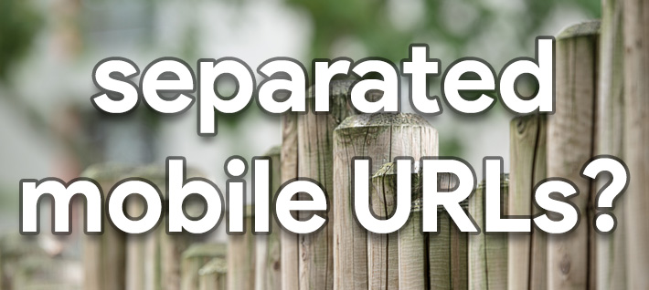 Do you use separated mobile URLs?